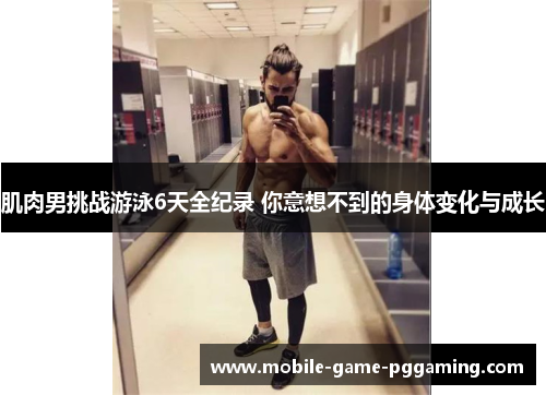 肌肉男挑战游泳6天全纪录 你意想不到的身体变化与成长