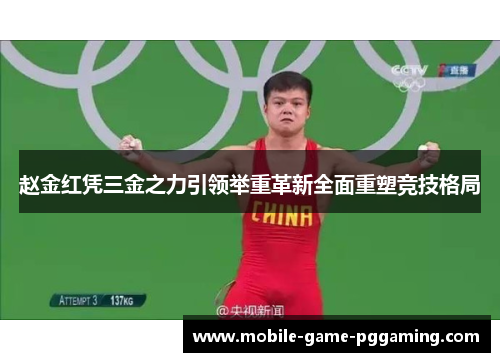 赵金红凭三金之力引领举重革新全面重塑竞技格局