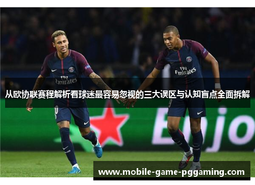 从欧协联赛程解析看球迷最容易忽视的三大误区与认知盲点全面拆解