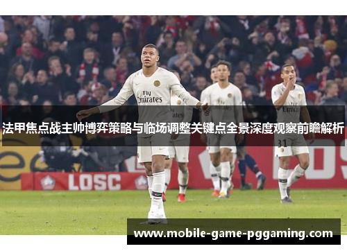 法甲焦点战主帅博弈策略与临场调整关键点全景深度观察前瞻解析