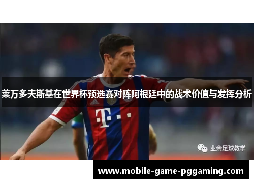 莱万多夫斯基在世界杯预选赛对阵阿根廷中的战术价值与发挥分析