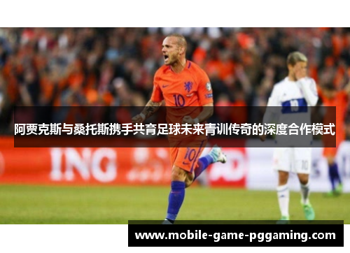 阿贾克斯与桑托斯携手共育足球未来青训传奇的深度合作模式