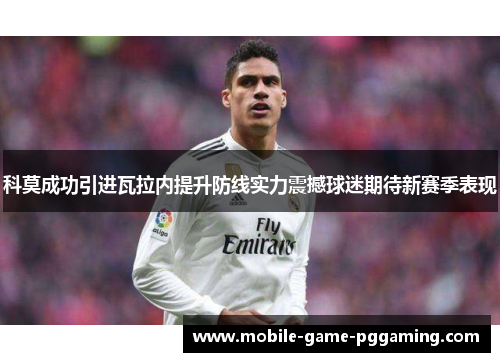 科莫成功引进瓦拉内提升防线实力震撼球迷期待新赛季表现