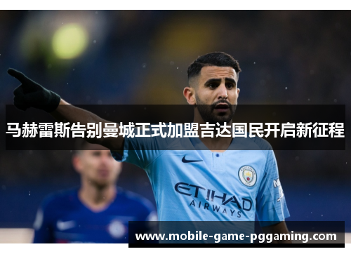 马赫雷斯告别曼城正式加盟吉达国民开启新征程